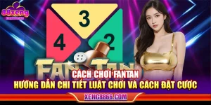 Cách Chơi Fantan - Hướng Dẫn Chi Tiết Luật Chơi Và Cách Đặt Cược