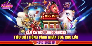 Bắn Cá Ngũ Long XENG88 - Tiêu Diệt Rồng Vàng Nhận Quà Cực Lớn