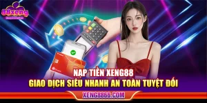 Nạp Tiền XENG88 - Giao Dịch Siêu Nhanh An Toàn Tuyệt Đối