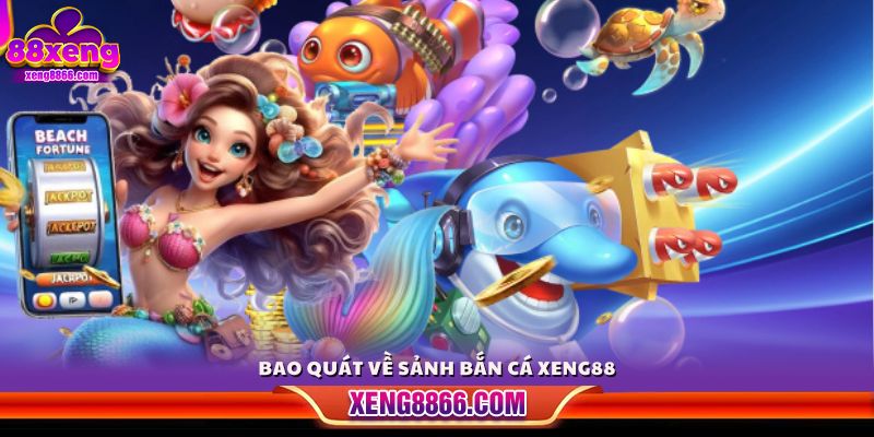 Sơ lược về nền tảng bắn cá Xeng88