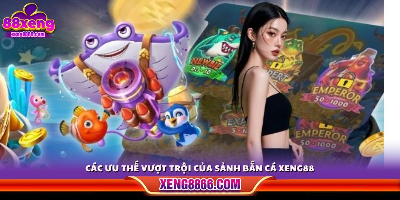 Ưu điểm nổi trội tạo nên sức hút của game bắn cá Xeng88 