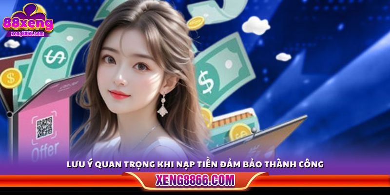 Các lưu ý giúp bạn nạp tiền Xeng88 không bị lỗi