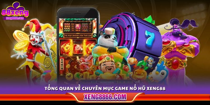 Giới thiệu khái quát về sảnh nổ hũ Xeng88